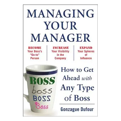 "Managing Your Manager: How to Get Ahead with Any Type of Boss" - "" ("Dufour Gonzague")(Paperba