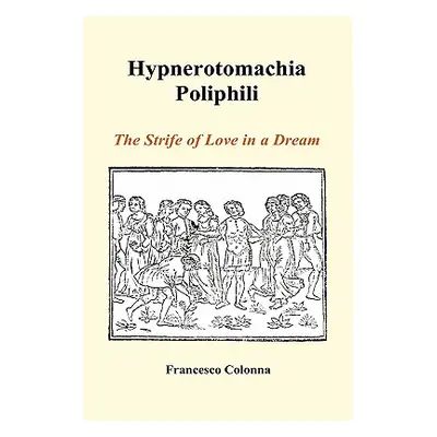 "Hypnerotomachia Poliphili: The Strife of Love in a Dream (Hardback)" - "" ("Colonna Francesco")