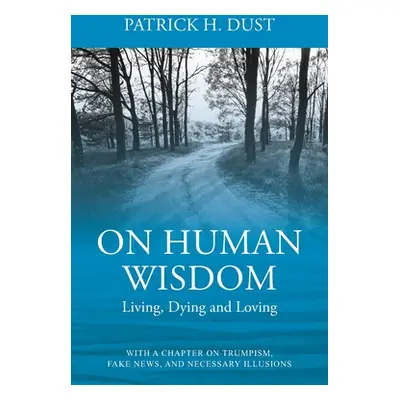 "On Human Wisdom: Living, Dying and Loving" - "" ("Dust Patrick H.")(Paperback)