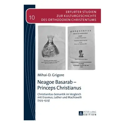 "Neagoe Basarab - Princeps Christianus: Christianitas-Semantik Im Vergleich Mit Erasmus, Luther 