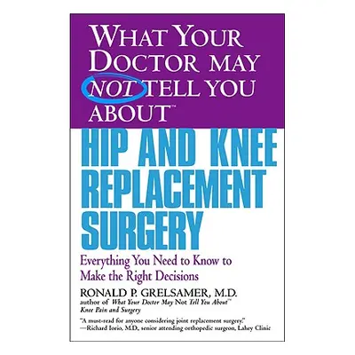 "What Your Doctor May Not Tell You about Hip and Knee Replacement Surgery: Everything You Need t