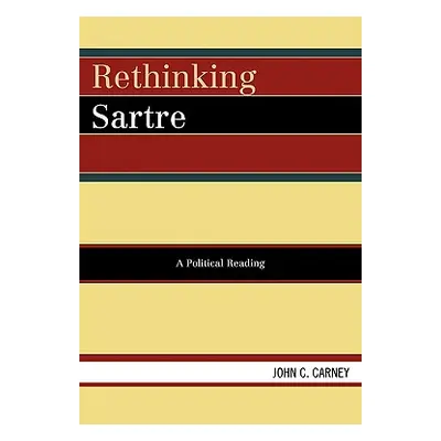 "Rethinking Sartre: A Political Reading" - "" ("Carney John C.")(Paperback)