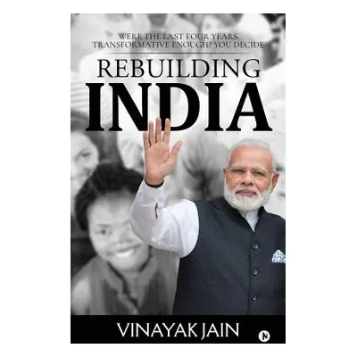 "Rebuilding India: Were the Last Four Years Transformative Enough? You Decide." - "" ("Vinayak J