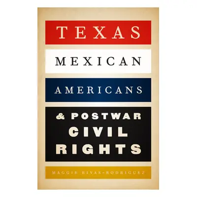 "Texas Mexican Americans and Postwar Civil Rights" - "" ("Rivas-Rodrguez Maggie")(Paperback)