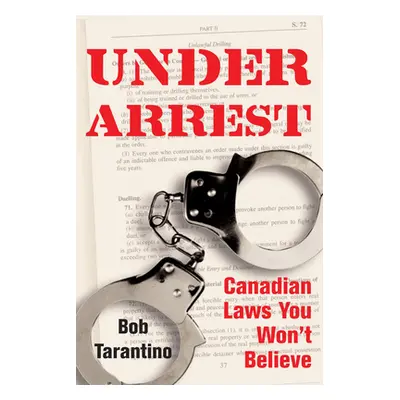 "Under Arrest: Canadian Laws You Won't Believe" - "" ("Tarantino Bob")(Paperback)