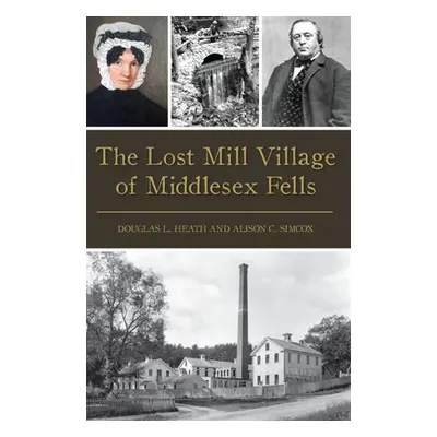 "The Lost Mill Village of Middlesex Fells" - "" ("Heath Douglas L.")(Paperback)