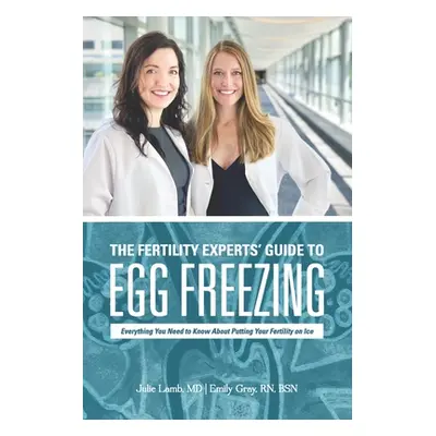 "The Fertility Experts' Guide to Egg Freezing: Everything You Need to Know About Putting Your Fe