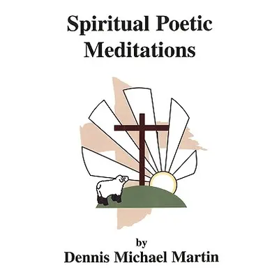 "Spiritual Poetic Meditations" - "" ("Martin Dennis Michael")(Paperback)