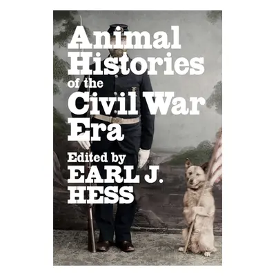 "Animal Histories of the Civil War Era" - "" ("Hess Earl J.")(Pevná vazba)