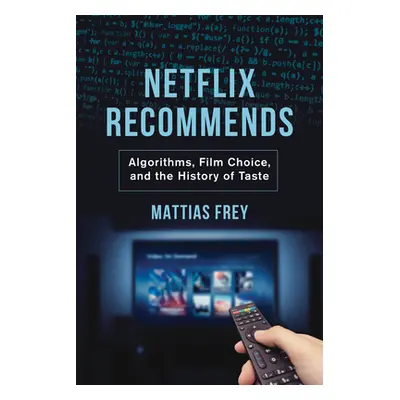 "Netflix Recommends: Algorithms, Film Choice, and the History of Taste" - "" ("Frey Mattias")(Pe