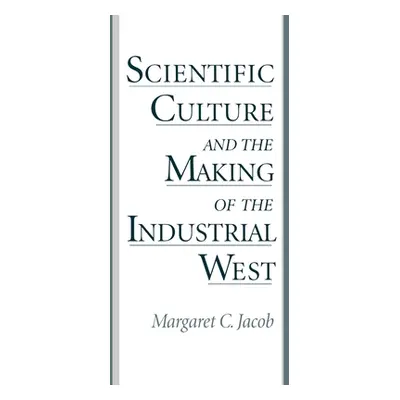 "Scientific Culture and the Making of the Industrial West" - "" ("Jacob Margaret C.")(Pevná vazb