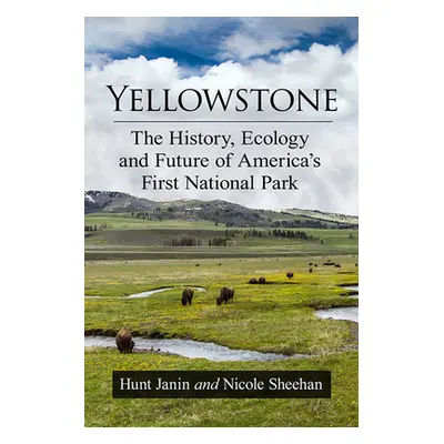 "Yellowstone: The History, Ecology and Future of America's First National Park" - "" ("Janin Hun