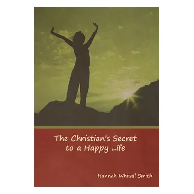 "The Christian's Secret to a Happy Life" - "" ("Smith Hannah Whitall")(Pevná vazba)