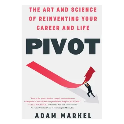 "Pivot: The Art and Science of Reinventing Your Career and Life" - "" ("Markel Adam")(Paperback)