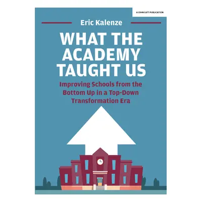 "What the Academy Taught Us: Improving Schools from the Bottom-Up in a Top-Down Transformation E