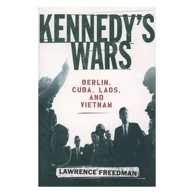 "Kennedy's Wars: Berlin, Cuba, Laos, and Vietnam" - "" ("Freedman Lawrence")(Paperback)