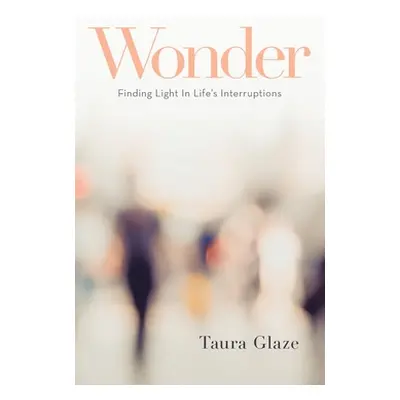 "Wonder: Finding Light in Life's Interruptions" - "" ("Glaze Taura")(Pevná vazba)