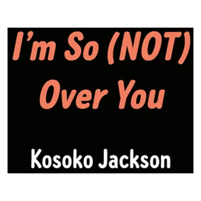 "I'm So (Not) Over You" - "" ("Jackson Kosoko")(Paperback)