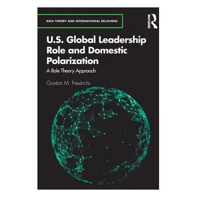 "U.S. Global Leadership Role and Domestic Polarization: A Role Theory Approach" - "" ("Friedrich