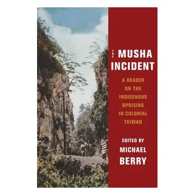 "The Musha Incident: A Reader on the Indigenous Uprising in Colonial Taiwan" - "" ("Berry Michae