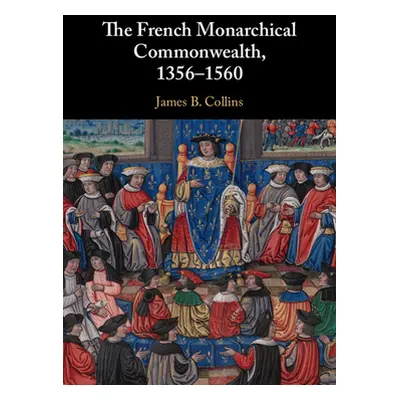 "The French Monarchical Commonwealth, 1356-1560" - "" ("Collins James B.")(Pevná vazba)