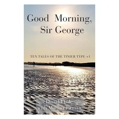 "Good Morning, Sir George: Ten Tales of the Tinier Type +1" - "" ("Yule Donald")(Paperback)