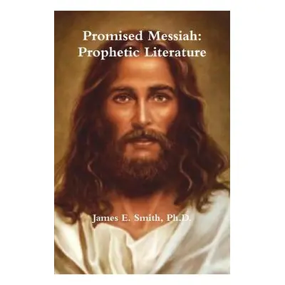 "Promised Messiah: Prophetic Literature" - "" ("Smith Ph. D. James E.")(Paperback)