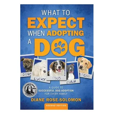 "What to Expect When Adopting a Dog: A Guide to Successful Dog Adoption for Every Family" - "" (