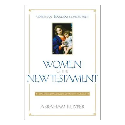 "Women of the New Testament: 30 Devotional Messages for Women's Groups" - "" ("Kuyper Abraham")(