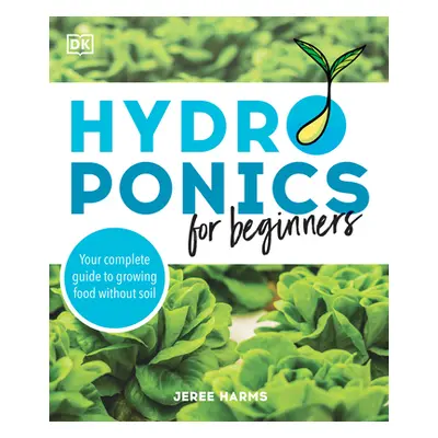 "Hydroponics for Beginners: Your Complete Guide to Growing Food Without Soil" - "" ("Harms Jeree