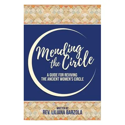 "Mending The Circle: A Guide for Reviving The Ancient Women's Circle" - "" ("Barzola Liliana")(P