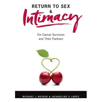 "Return to Sex & Intimacy: For Cancer Survivors and Their Partners" - "" ("Lopez Jacqueline V.")