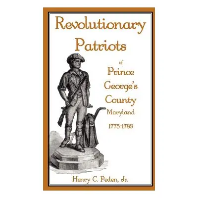 "Revolutionary Patriots of Prince George's County, Maryland, 1775-1783" - "" ("Peden Jr Henry C.