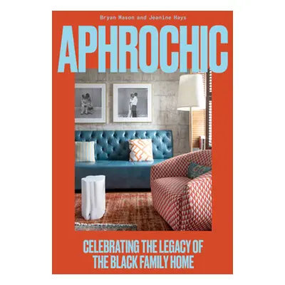 "Aphrochic: Celebrating the Legacy of the Black Family Home" - "" ("Hays Jeanine")(Pevná vazba)