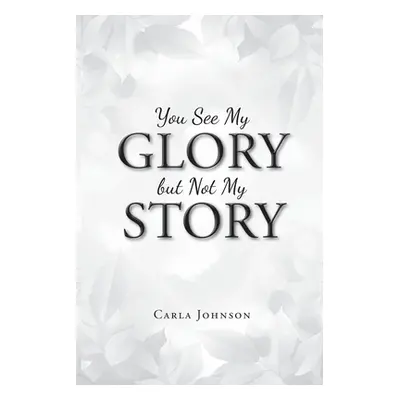 "You See My Glory but Not My Story" - "" ("Johnson Carla")(Paperback)