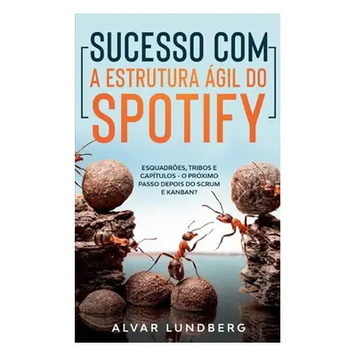 "Sucesso com a Estrutura gil do Spotify: Esquadres, Tribos e Captulos - O Prximo Passo Depois do