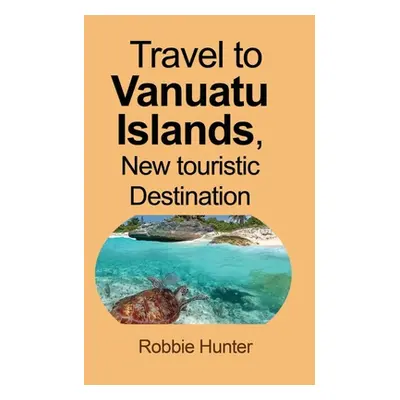 "Travel to Vanuatu Islands, New touristic Destination: Information" - "" ("Hunter Robbie")(Paper