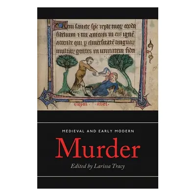 "Medieval and Early Modern Murder: Legal, Literary and Historical Contexts" - "" ("Tracy Larissa