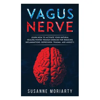 "Vagus nerve: learn how to activate your natural healing power trough exercise for reducing infl