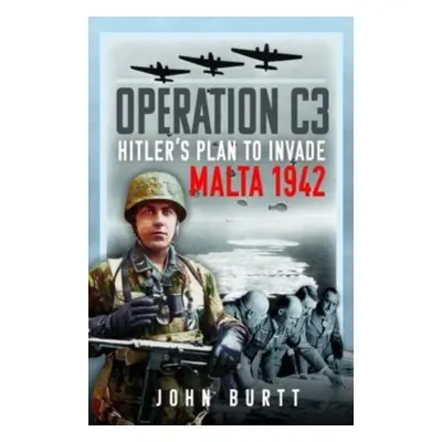 "Operation C3: Hitler's Plan to Invade Malta 1942" - "" ("Burtt John")(Pevná vazba)