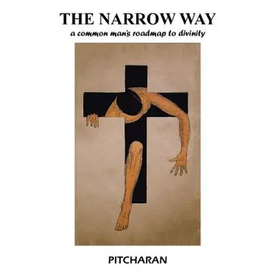 "The Narrow Way: A Common Man's Roadmap to Divinity" - "" ("Pitcharan")(Paperback)