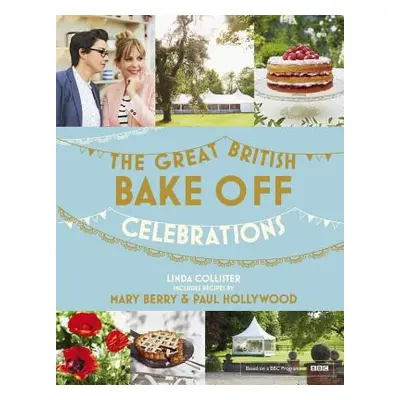 "Great British Bake Off: Celebrations" - "With Recipes from the 2015 Series" ("Collister Linda")