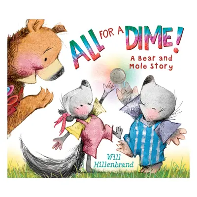 "All for a Dime!: A Bear and Mole Story" - "" ("Hillenbrand Will")(Paperback)