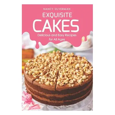 "Exquisite Cakes: Delicious and Easy Recipes for All Ages" - "" ("Silverman Nancy")(Paperback)