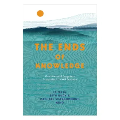 "The Ends of Knowledge: Outcomes and Endpoints Across the Arts and Sciences" - "" ("King Rachael