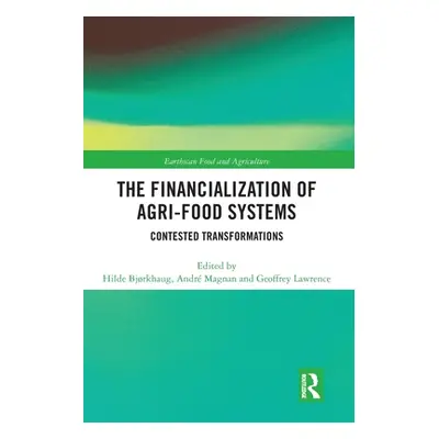 "The Financialization of Agri-Food Systems: Contested Transformations" - "" ("Bjorkhaug Hilde")(