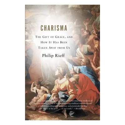 "Charisma: The Gift of Grace, and How It Has Been Taken Away from Us" - "" ("Rieff Philip")(Pape