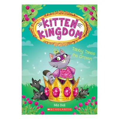 "Tabby Takes the Crown (Kitten Kingdom #4): Volume 4" - "" ("Bell Mia")(Paperback)