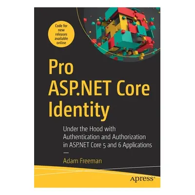 "Pro ASP.NET Core Identity: Under the Hood with Authentication and Authorization in ASP.NET Core