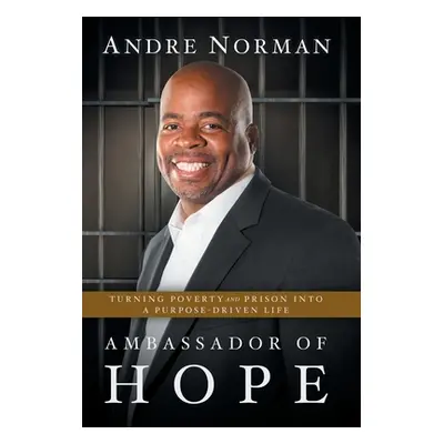 "Ambassador of Hope: Turning Poverty and Prison into a Purpose-Driven Life" - "" ("Norman Andre"